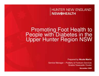 Promoting Foot Health to People with Diabetes in the Upper Hunter Region NSW Prepared by Nicole Martin Service Manager – Podiatry & Footcare Services