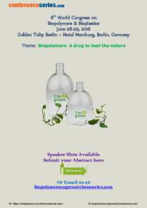 8th World Congress on Biopolymers & Bioplastics June 28-29, 2018 Golden Tulip Berlin – Hotel Hamburg, Berlin, Germany Theme: Biopolymers- A drug to heal the nature