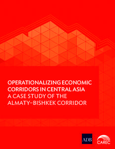 OPERATIONALIZING ECONOMIC CORRIDORS IN CENTRAL ASIA A CASE STUDY OF THE ALMATY–BISHKEK CORRIDOR  © 2014 Asian Development Bank.
