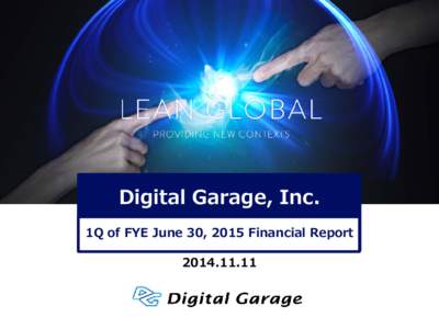 Digital Garage, Inc. 1Q of FYE June 30, 2015 Financial Report Investment Highlights Results for 1Q of FY15, the final year of the mid-term plan, exceeded the budget