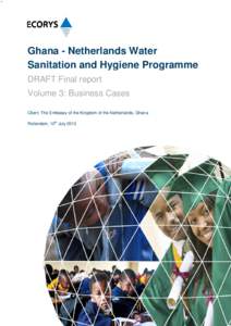 Ghana - Netherlands Water Sanitation and Hygiene Programme DRAFT Final report Volume 3: Business Cases Client: The Embassy of the Kingdom of the Netherlands, Ghana Rotterdam, 10th July 2013