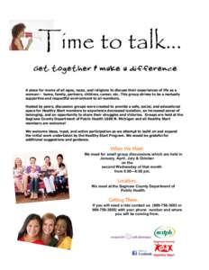 Time to talk... A place for moms of all ages, races, and religions to discuss their experiences of life as a woman— home, family, partners, children, career, etc. This group strives to be a mutually supportive and resp