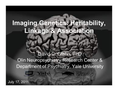Imaging Genetics: Heritability, Linkage & Association David C. Glahn, PhD Olin Neuropsychiatry Research Center & Department of Psychiatry, Yale University