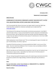 24 October 2014 Maidenhead, United Kingdom MEDIA RELEASE COMMONWEALTH WAR GRAVES COMMISSION LAUNCHES ‘WAR GRAVES APP’ TO UNTAP LOCAL AND INTERNATIONAL HISTORY DURING GREAT WAR CENTENARY The Commonwealth War Graves Co