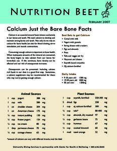 Nutrition Beet February 2007 Calcium Just the Bare Bone Facts Calcium is an essential mineral found almost exclusively in our bones and teeth. We need calcium to develop and