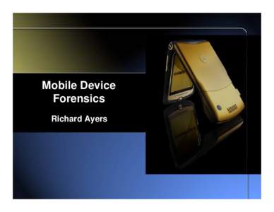 Mobile Device Forensics Richard Ayers Disclaimer Certain commercial entities, equipment, or materials may be