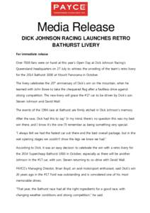 Media Release DICK JOHNSON RACING LAUNCHES RETRO BATHURST LIVERY For immediate release Over 7000 fans were on hand at this year’s Open Day at Dick Johnson Racing’s Queensland headquarters on 27 July to witness the un