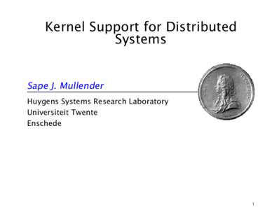 Kernel Support for Distributed Systems Sape J. Mullender Huygens Systems Research Laboratory Universiteit Twente