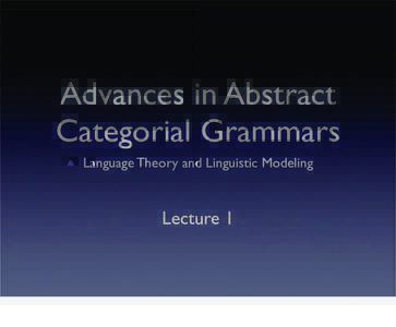 Advances in Abstract Categorial Grammars Language Theory and Linguistic Modeling Lecture 1