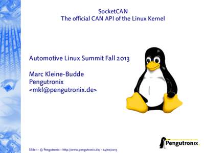 SocketCAN The official CAN API of the Linux Kernel Automotive Linux Summit Fall 2013 Marc Kleine-Budde Pengutronix