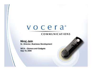 Niraj Jain Sr. Director, Business Development WCA – Gizmos and Gadgets Sep 19, 2006  Vocera at-a-glance