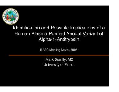Identification and Possible Implications of a Human Plasma Purified Anodal Variant of Alpha-1-Antitrypsin BPAC Meeting Nov 4, 2005  Mark Brantly, MD
