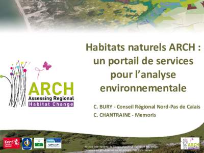 Habitats naturels ARCH : un portail de services pour l’analyse environnementale C. BURY - Conseil Régional Nord-Pas de Calais C. CHANTRAINE - Memoris