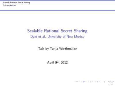 Scalable Rational Secret Sharing Introduction Scalable Rational Secret Sharing Dani et al. University of New Mexico
