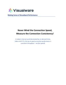 Making Sense of Broadband Performance  Never Mind the Connection Speed, Measure the Connection Consistency! In today’s Internet world dominated by on-demand Voice, Video and IP-TV, the key to good connection performanc