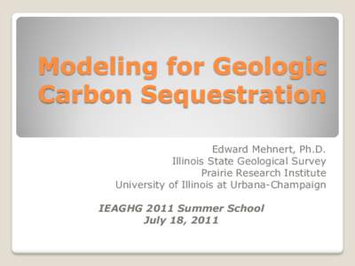 Modeling for Geologic Carbon Sequestration Edward Mehnert, Ph.D. Illinois State Geological Survey Prairie Research Institute University of Illinois at Urbana-Champaign
