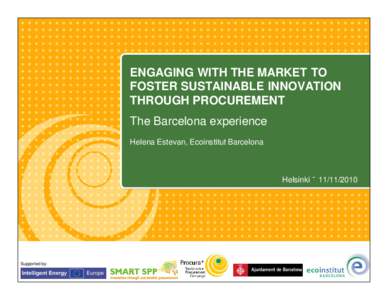 ENGAGING WITH THE MARKET TO FOSTER SUSTAINABLE INNOVATION THROUGH PROCUREMENT The Barcelona experience Helena Estevan, Ecoinstitut Barcelona