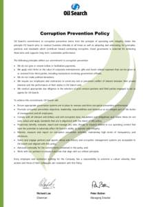 Corruption Prevention Policy Oil Search’s commitment to corruption prevention stems from the principle of operating with integrity. Under this principle Oil Search aims to conduct business ethically at all times as wel