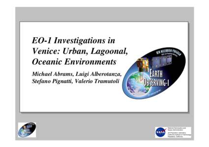 EO-1 Investigations in Venice: Urban, Lagoonal, Oceanic Environments Michael Abrams, Luigi Alberotanza, Stefano Pignatti, Valerio Tramutoli