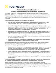 Postmedia Announces Execution of Support Agreements for a Recapitalization Transaction July 7, 2016 (TORONTO) – Postmedia Network Canada Corporation (“PNCC” or the “Company”) (TSX:PNC.A, PNC.B) announced today 