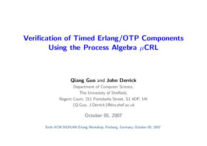 Verification of Timed Erlang/OTP Components Using the Process Algebra µCRL Qiang Guo and John Derrick Department of Computer Science, The University of Sheffield,