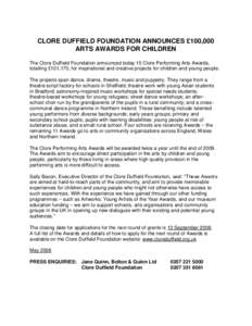 CLORE DUFFIELD FOUNDATION ANNOUNCES £100,000 ARTS AWARDS FOR CHILDREN The Clore Duffield Foundation announced today 15 Clore Performing Arts Awards, totalling £101,170, for inspirational and creative projects for child
