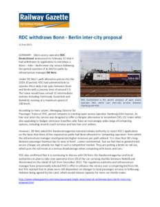 RDC withdraws Bonn - Berlin inter-city proposal 11 Feb 2015 GERMANY: Open-access operator RDC Deutschland announced on February 11 that it had withdrawn its application to introduce a