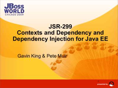 JSR-299 Contexts and Dependency and Dependency Injection for Java EE Gavin King & Pete Muir  1