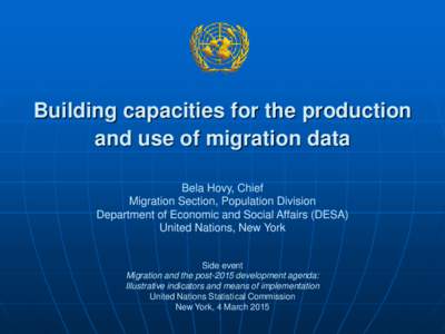 Building capacities for the production and use of migration data Bela Hovy, Chief Migration Section, Population Division Department of Economic and Social Affairs (DESA) United Nations, New York