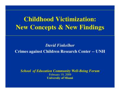 Childhood Victimization: New Concepts & New Findings David Finkelhor Crimes against Children Research Center -- UNH  School of Education Community Well-Being Forum