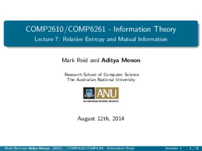 COMP2610/COMP6261 - Information Theory Lecture 7: Relative Entropy and Mutual Information Mark Reid and Aditya Menon Research School of Computer Science The Australian National University