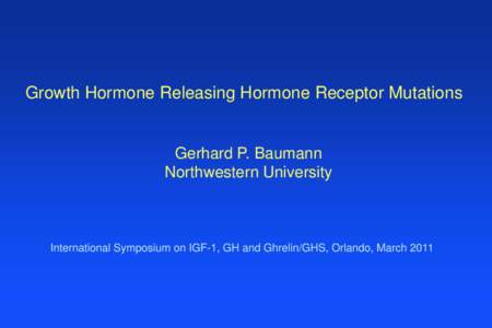 Growth Hormone Releasing Hormone Receptor Mutations  Gerhard P. Baumann Northwestern University  International Symposium on IGF-1, GH and Ghrelin/GHS, Orlando, March 2011