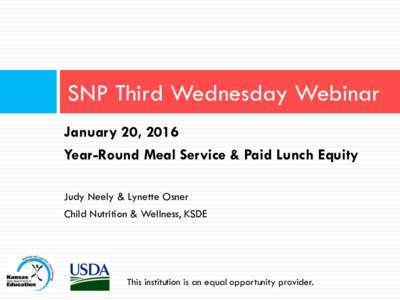 SNP Third Wednesday Webinar January 20, 2016 Year-Round Meal Service & Paid Lunch Equity Judy Neely & Lynette Osner Child Nutrition & Wellness, KSDE