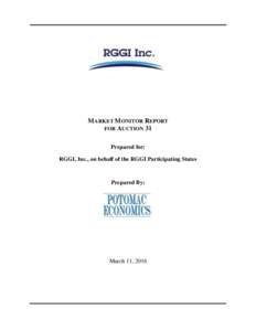 MARKET MONITOR REPORT FOR AUCTION 31 Prepared for: RGGI, Inc., on behalf of the RGGI Participating States  Prepared By: