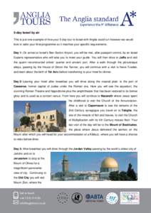 5-day Israel by air This is just one example of how your 5 day tour to Israel with Anglia could run however we would look to tailor your final programme so it matches your specific requirements. Day 1: On arrival at Isra