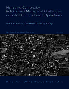 Managing Complexity: Political and Managerial Challenges in United Nations Peace Operations with the Geneva Centre for Security Policy  Caty Clement and Adam C. Smith, eds.