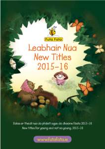 Leabhair Nua New Titles 2015–16 Eolas ar theidil nua do pháistí agus do dhaoine fásta 2015–16 New titles for young and not so young, 2015–16