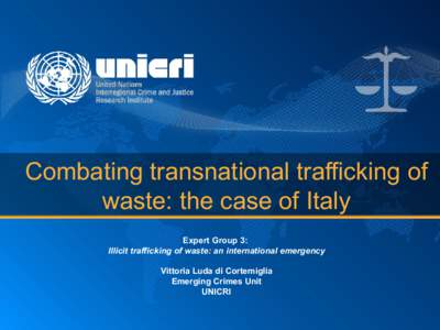 Combating transnational trafficking of waste: the case of Italy Expert Group 3: Illicit trafficking of waste: an international emergency Vittoria Luda di Cortemiglia Emerging Crimes Unit