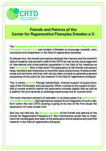 Friends and Patrons of the Center for Regenerative Therapies Dresden e.V. The Association of the fiends and patrons of the Center for Regenerative Therapies Dresden e.V. was funded in Dresden to encourage research, commu