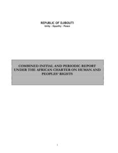 REPUBLIC OF DJIBOUTI Unity – Equality – Peace COMBINED INITIAL AND PERIODIC REPORT UNDER THE AFRICAN CHARTER ON HUMAN AND PEOPLES’ RIGHTS