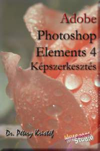 Dr. Pétery Kristóf: Adobe Photoshop Elements 4  2 Minden jog fenntartva, beleértve bárminemű sokszorosítás, másolás és közlés jogát is.