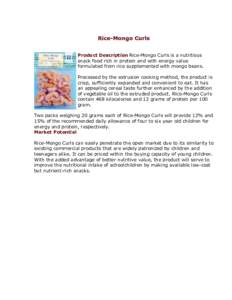 Rice-Mongo Curls Product Description Rice-Mongo Curls is a nutritious snack food rich in protein and with energy value formulated from rice supplemented with mongo beans. Processed by the extrusion cooking method, the pr