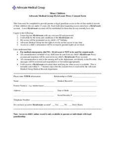 Minor Children Advocate Medical Group MyAdvocate Proxy Consent Form This form must be completed to provide parents or legal guardians access to the on-line medical records of their children who are under 12 years old. Ea
