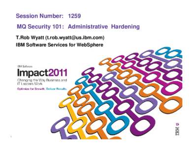 Session Number: 1259 MQ Security 101: Administrative Hardening T.Rob Wyatt () IBM Software Services for WebSphere  1