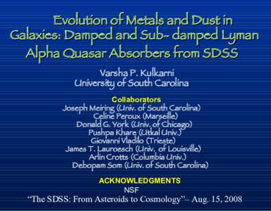 Evolution of Metals and Dust in Galaxies: Damped and Sub- damped Lyman Alpha Quasar Absorbers from SDSS Varsha P. Kulkarni University of South Carolina Collaborators