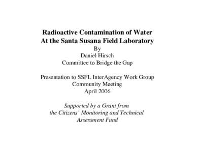 Radioactive Contamination of Water At the Santa Susana Field Laboratory By Daniel Hirsch Committee to Bridge the Gap Presentation to SSFL InterAgency Work Group