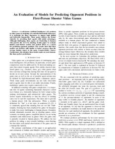 An Evaluation of Models for Predicting Opponent Positions in First-Person Shooter Video Games Stephen Hladky and Vadim Bulitko filters to predict opponent positions in first-person shooter (FPS) video games. These models