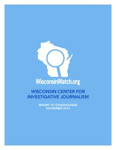 WISCONSIN CENTER FOR INVESTIGATIVE JOURNALISM REPORT TO STAKEHOLDERS NOVEMBER 2016  WHO WE ARE