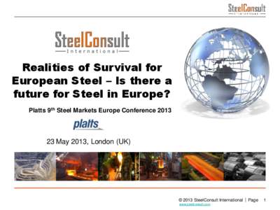 Realities of Survival for European Steel – Is there a future for Steel in Europe? Platts 9th Steel Markets Europe Conference[removed]May 2013, London (UK)