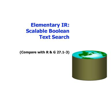 Elementary IR: Scalable Boolean Text Search (Compare with R & G)  Information Retrieval: History